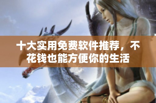 十大实用免费软件推荐，不花钱也能方便你的生活