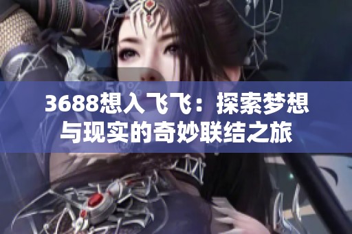 3688想入飞飞：探索梦想与现实的奇妙联结之旅