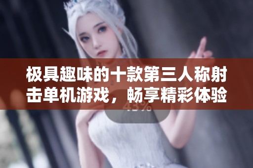 极具趣味的十款第三人称射击单机游戏，畅享精彩体验