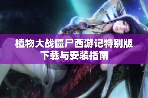 植物大战僵尸西游记特别版下载与安装指南