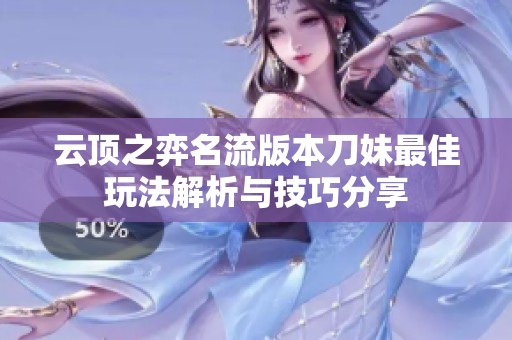 云顶之弈名流版本刀妹最佳玩法解析与技巧分享