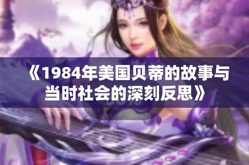 《1984年美国贝蒂的故事与当时社会的深刻反思》