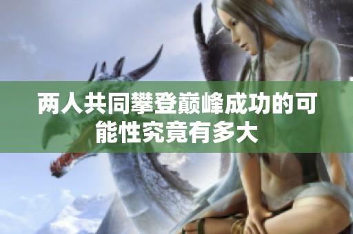 两人共同攀登巅峰成功的可能性究竟有多大