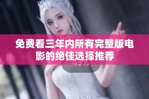 免费看三年内所有完整版电影的绝佳选择推荐