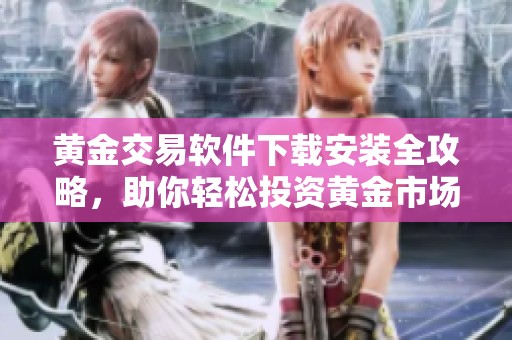 黄金交易软件下载安装全攻略，助你轻松投资黄金市场