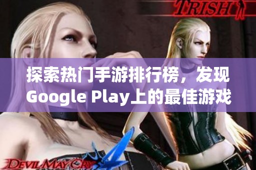 探索热门手游排行榜，发现Google Play上的最佳游戏推荐