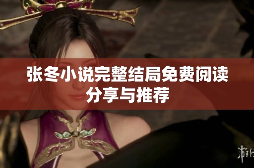 张冬小说完整结局免费阅读分享与推荐