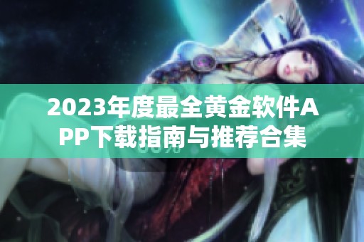 2023年度最全黄金软件APP下载指南与推荐合集