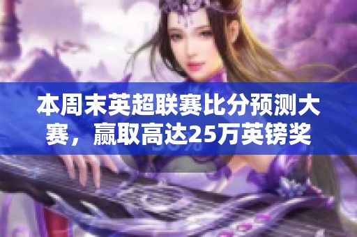 本周末英超联赛比分预测大赛，赢取高达25万英镑奖金！