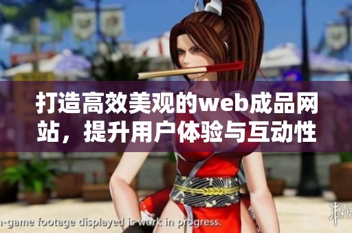 打造高效美观的web成品网站，提升用户体验与互动性