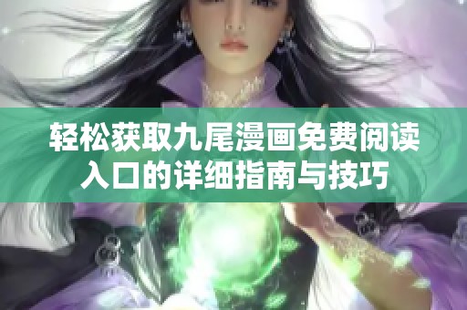 轻松获取九尾漫画免费阅读入口的详细指南与技巧