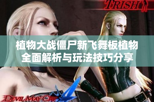 植物大战僵尸新飞舞板植物全面解析与玩法技巧分享