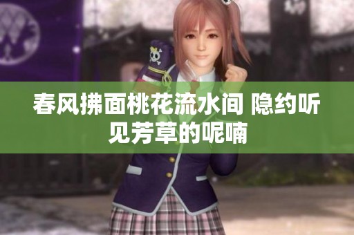 春风拂面桃花流水间 隐约听见芳草的呢喃