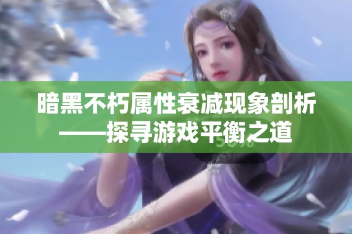 暗黑不朽属性衰减现象剖析——探寻游戏平衡之道