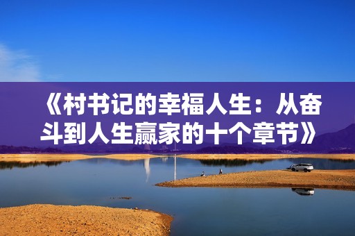 《村书记的幸福人生：从奋斗到人生赢家的十个章节》