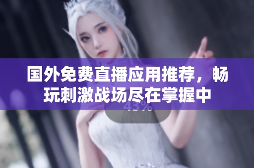 国外免费直播应用推荐，畅玩刺激战场尽在掌握中