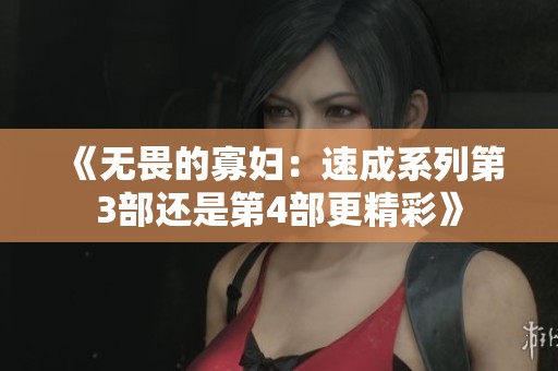 《无畏的寡妇：速成系列第3部还是第4部更精彩》