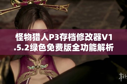 怪物猎人P3存档修改器V1.5.2绿色免费版全功能解析与下载
