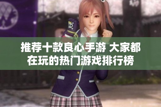 推荐十款良心手游 大家都在玩的热门游戏排行榜