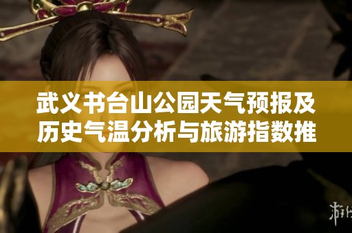 武义书台山公园天气预报及历史气温分析与旅游指数推荐