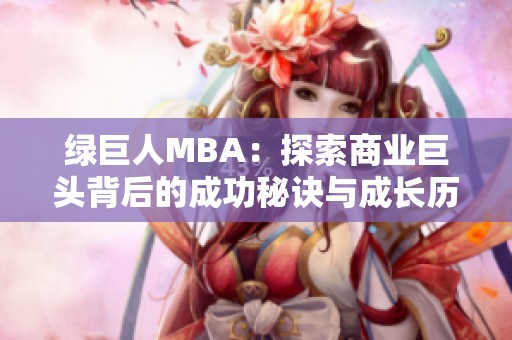 绿巨人MBA：探索商业巨头背后的成功秘诀与成长历程