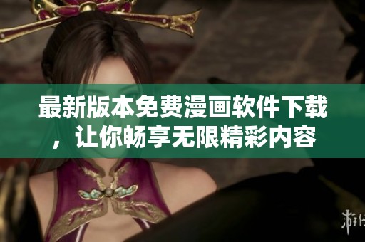 最新版本免费漫画软件下载，让你畅享无限精彩内容