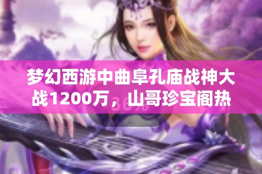 梦幻西游中曲阜孔庙战神大战1200万，山哥珍宝阁热卖法暴男衣