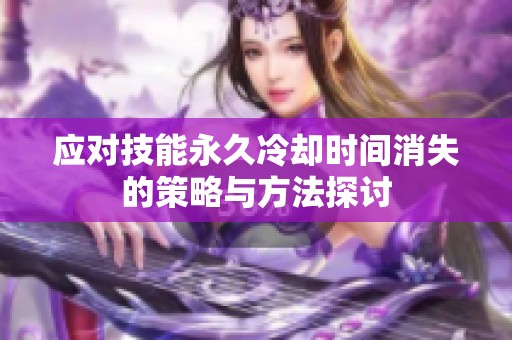 应对技能永久冷却时间消失的策略与方法探讨