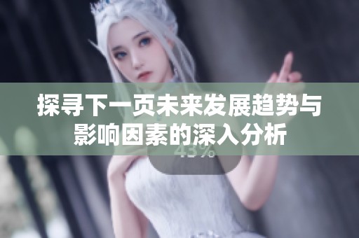探寻下一页未来发展趋势与影响因素的深入分析