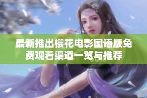 最新推出樱花电影国语版免费观看渠道一览与推荐