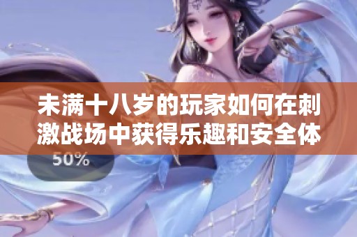 未满十八岁的玩家如何在刺激战场中获得乐趣和安全体验