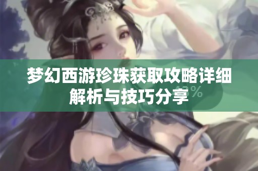 梦幻西游珍珠获取攻略详细解析与技巧分享