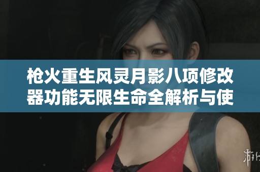 枪火重生风灵月影八项修改器功能无限生命全解析与使用指南