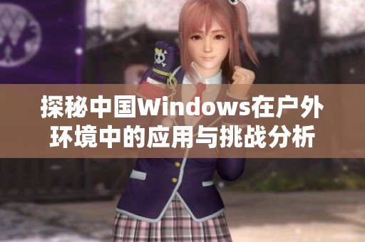 探秘中国Windows在户外环境中的应用与挑战分析