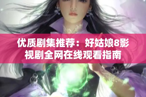 优质剧集推荐：好姑娘8影视剧全网在线观看指南