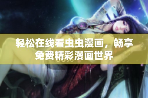 轻松在线看虫虫漫画，畅享免费精彩漫画世界