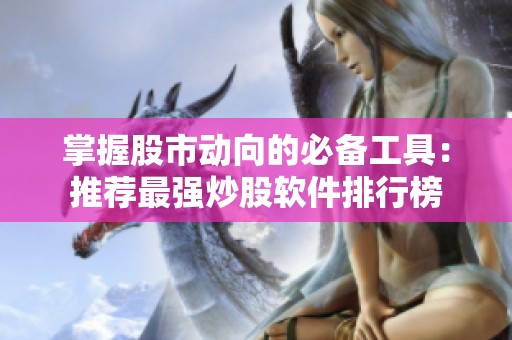 掌握股市动向的必备工具：推荐最强炒股软件排行榜