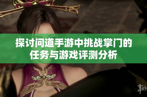 探讨问道手游中挑战掌门的任务与游戏评测分析
