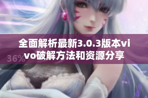全面解析最新3.0.3版本vivo破解方法和资源分享