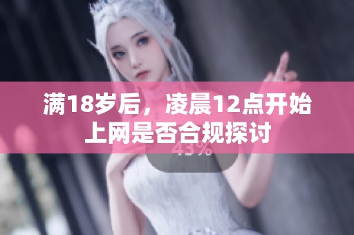 满18岁后，凌晨12点开始上网是否合规探讨