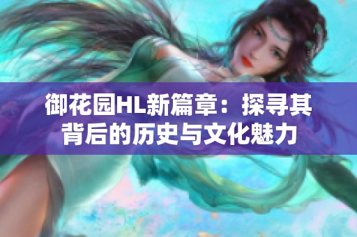 御花园HL新篇章：探寻其背后的历史与文化魅力
