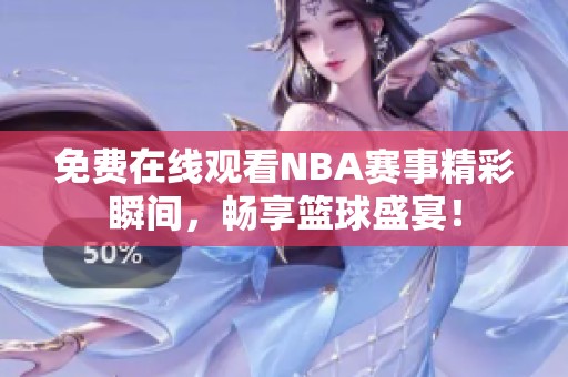 免费在线观看NBA赛事精彩瞬间，畅享篮球盛宴！