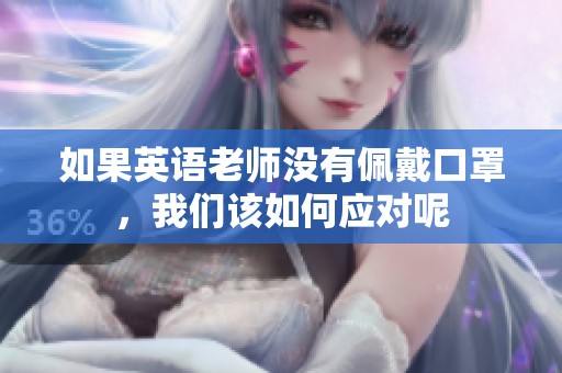 如果英语老师没有佩戴口罩，我们该如何应对呢