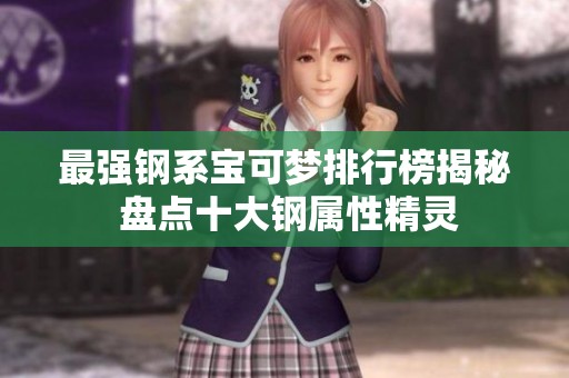 最强钢系宝可梦排行榜揭秘 盘点十大钢属性精灵
