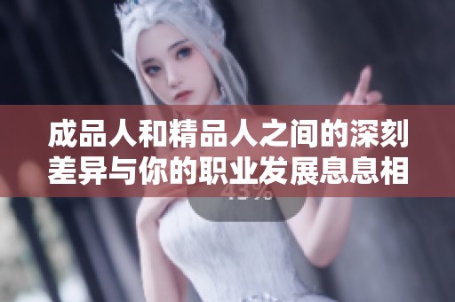 成品人和精品人之间的深刻差异与你的职业发展息息相关