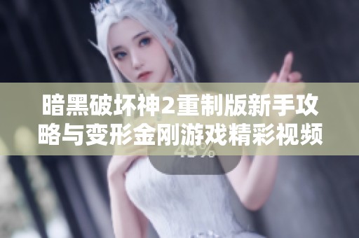 暗黑破坏神2重制版新手攻略与变形金刚游戏精彩视频分享