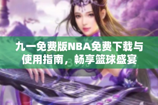 九一免费版NBA免费下载与使用指南，畅享篮球盛宴