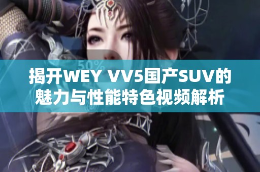 揭开WEY VV5国产SUV的魅力与性能特色视频解析