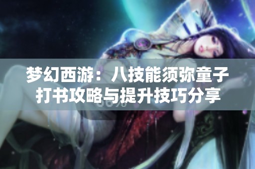 梦幻西游：八技能须弥童子打书攻略与提升技巧分享