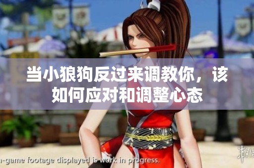 当小狼狗反过来调教你，该如何应对和调整心态